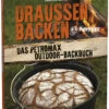 Draußen Backen - Das Petromax Outdoor-Backbuch
